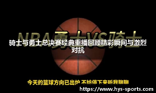 骑士与勇士总决赛经典重播回顾精彩瞬间与激烈对抗