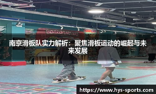 南京滑板队实力解析：聚焦滑板运动的崛起与未来发展